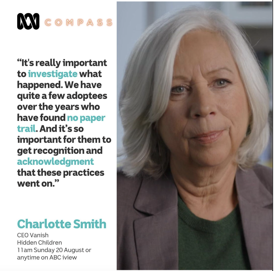 Screenshot 2023-09-06 at 4.58.28 pm "It's really important to investigate what happened. We have quite a few adoptees over the years who have found no paper trail. And it's so important for them to get recognition and acknowledgement that these practices went on." - Charlotte Smith, CEO Vanish